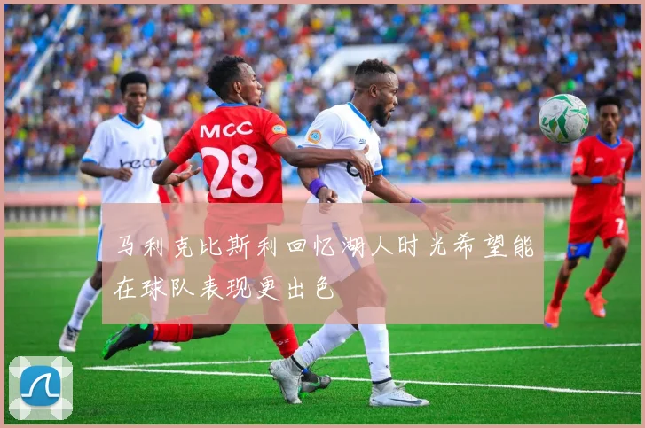 马利克比斯利回忆湖人时光希望能在球队表现更出色