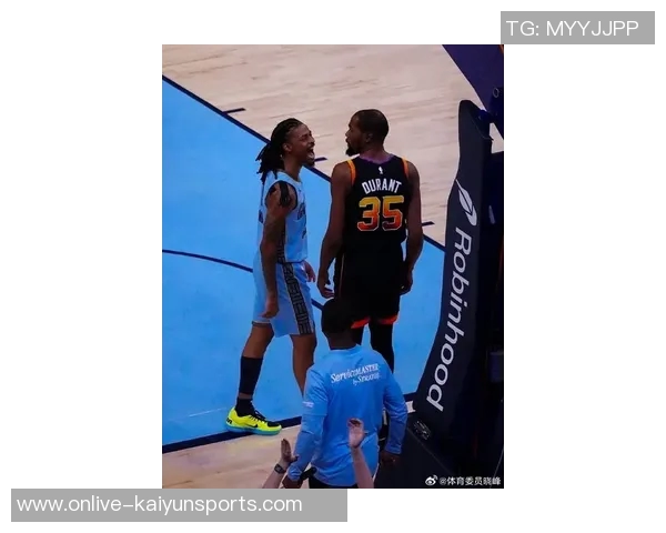 杜兰特与莫兰特父亲场边争执暗示儿子或将离开球队珍惜最后时光